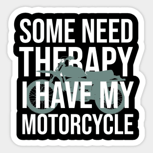 Some need therapy I have my motorcycle Sticker